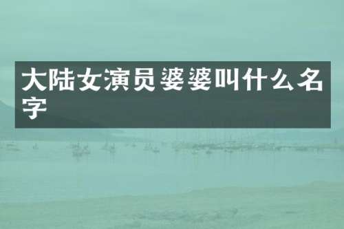 大陆女演员婆婆叫什么名字
