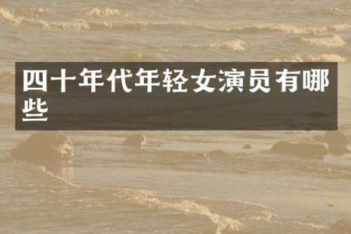 四十年代年轻女演员有哪些