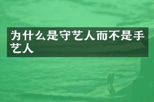 为什么是守艺人而不是手艺人