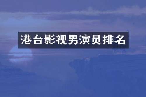 港台影视男演员排名