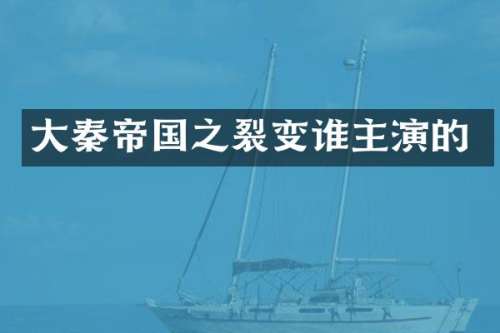 大秦帝国之裂变谁主演的