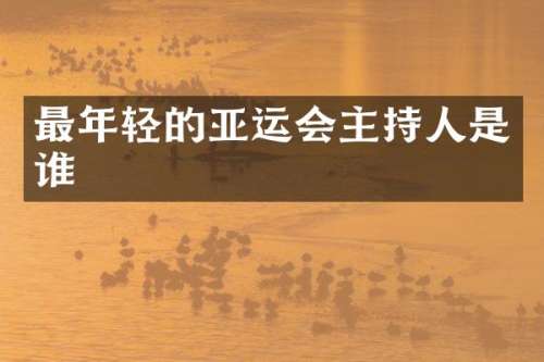 最年轻的亚运会主持人是谁