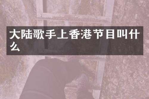 大陆歌手上香港节目叫什么