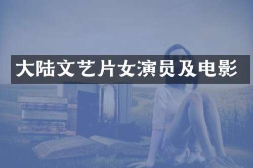 大陆文艺片女演员及电影