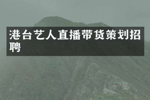 港台艺人直播带货策划招聘