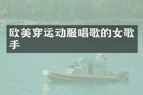 欧美穿运动服唱歌的女歌手