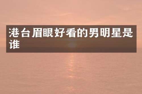 港台眉眼好看的男明星是谁
