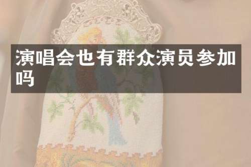演唱会也有群众演员参加吗