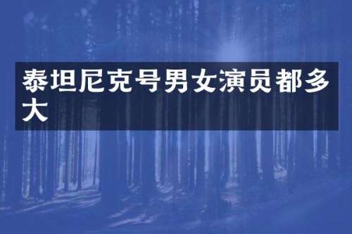 泰坦尼克号男女演员都多大