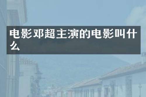 电影邓超主演的电影叫什么