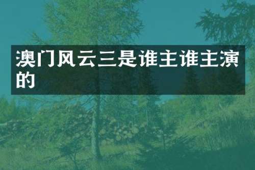 澳门风云三是谁主谁主演的