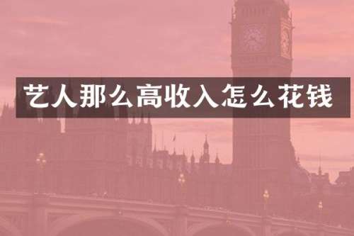 艺人那么高收入怎么花钱