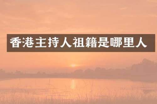 香港主持人祖籍是哪里人