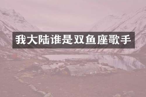 我大陆谁是双鱼座歌手