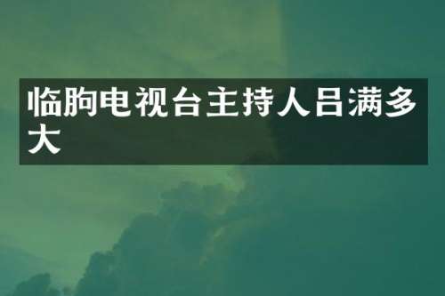 临朐电视台主持人吕满多大