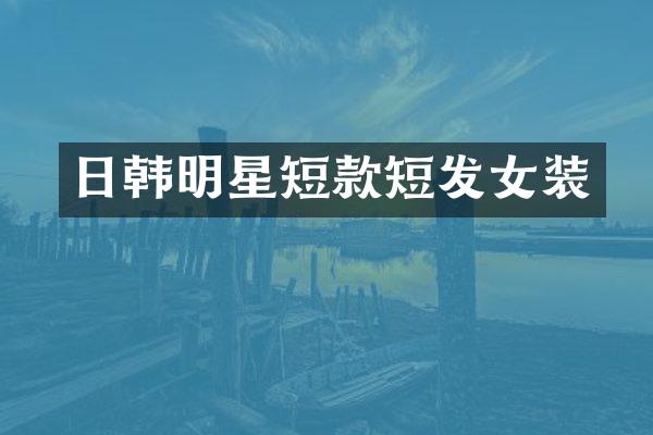 日韩明星短款短发女装