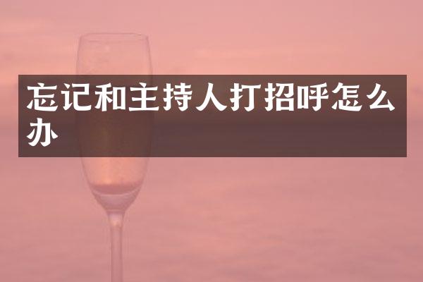 忘记和主持人打招呼怎么办