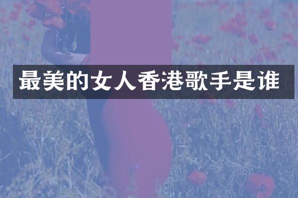 最美的女人香港歌手是谁