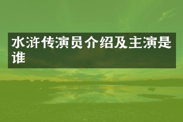 水浒传演员介绍及主演是谁