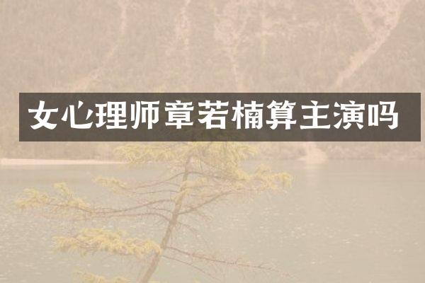 女心理师章若楠算主演吗
