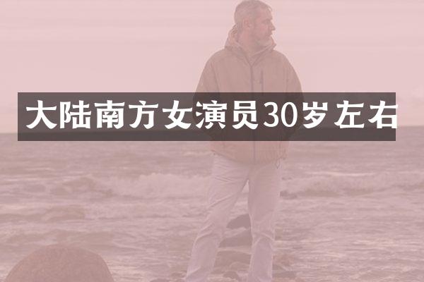 大陆南方女演员30岁左右