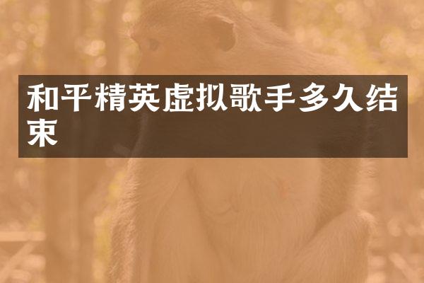 和平精英虚拟歌手多久结束