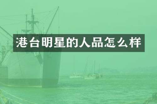 港台明星的人品怎么样