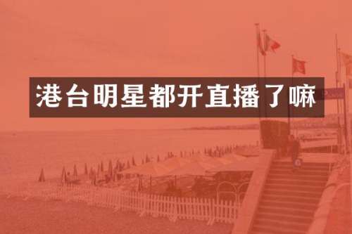 港台明星都开直播了嘛