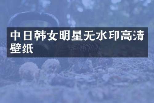 中日韩女明星无水印高清壁纸