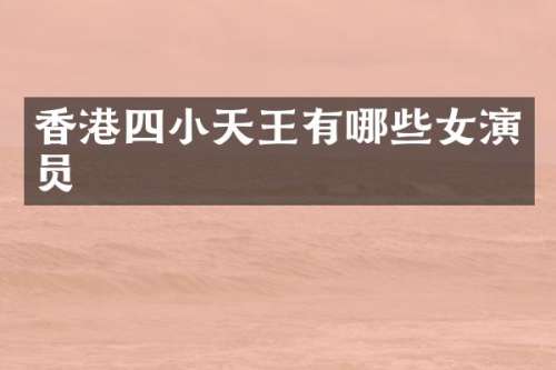 香港四小天王有哪些女演员