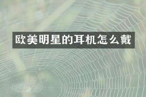 欧美明星的耳机怎么戴