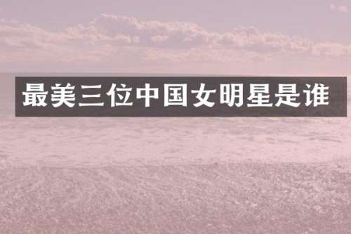 最美三位中国女明星是谁