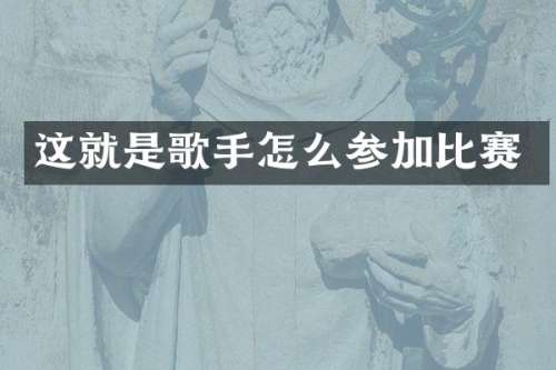 这就是歌手怎么参加比赛