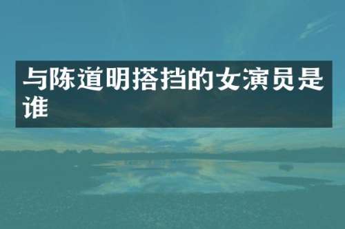 与陈道明搭挡的女演员是谁