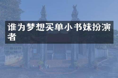 谁为梦想买单小书妹扮演者