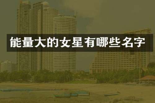 能量大的女星有哪些名字