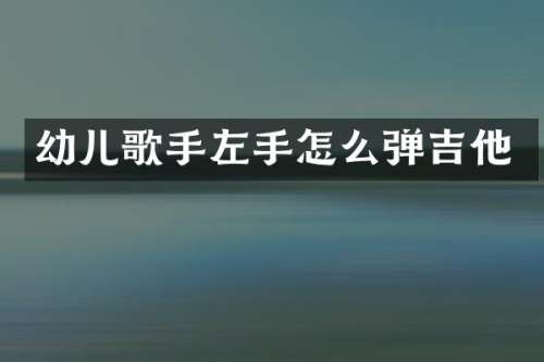 幼儿歌手左手怎么弹吉他