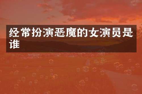 经常扮演恶魔的女演员是谁