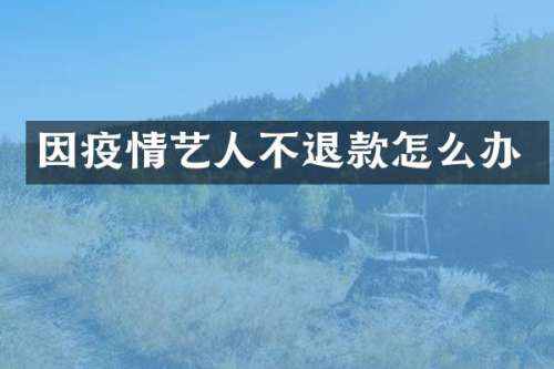 因疫人不退款怎么办