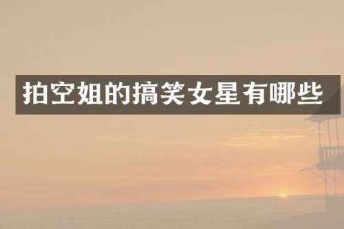 拍空姐的搞笑女星有哪些