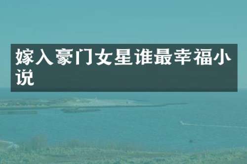 嫁入豪门女星谁最幸福小说