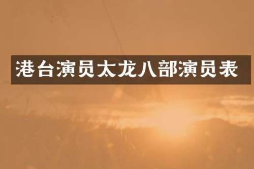 港台演员太龙八部演员表