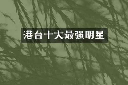 港台十大最强明星