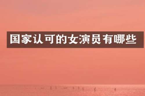 国家认可的女演员有哪些
