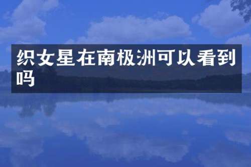 织女星在南极洲可以看到吗