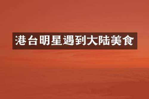 港台明星遇到大陆美食
