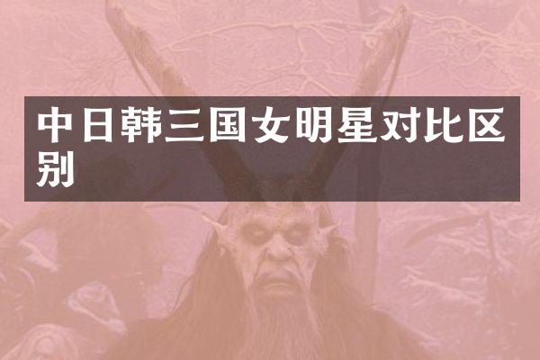 中日韩三国女明星对比区别