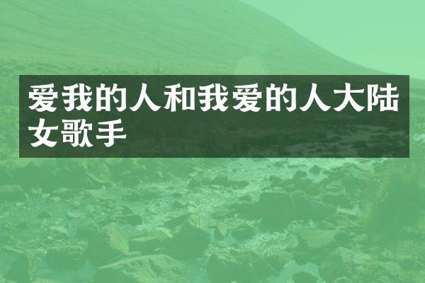 爱我的人和我爱的人大陆女歌手