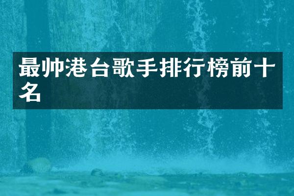 最帅港台歌手排行榜前十名