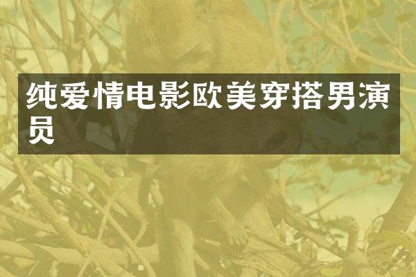 纯爱情电影欧美穿搭男演员